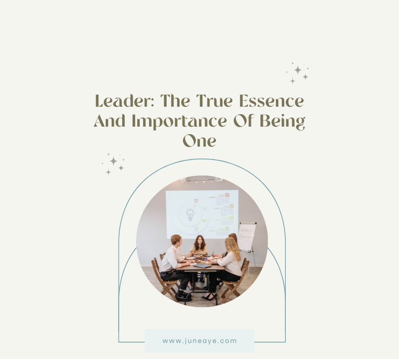 Leader: The True Essence And Importance Of Being One